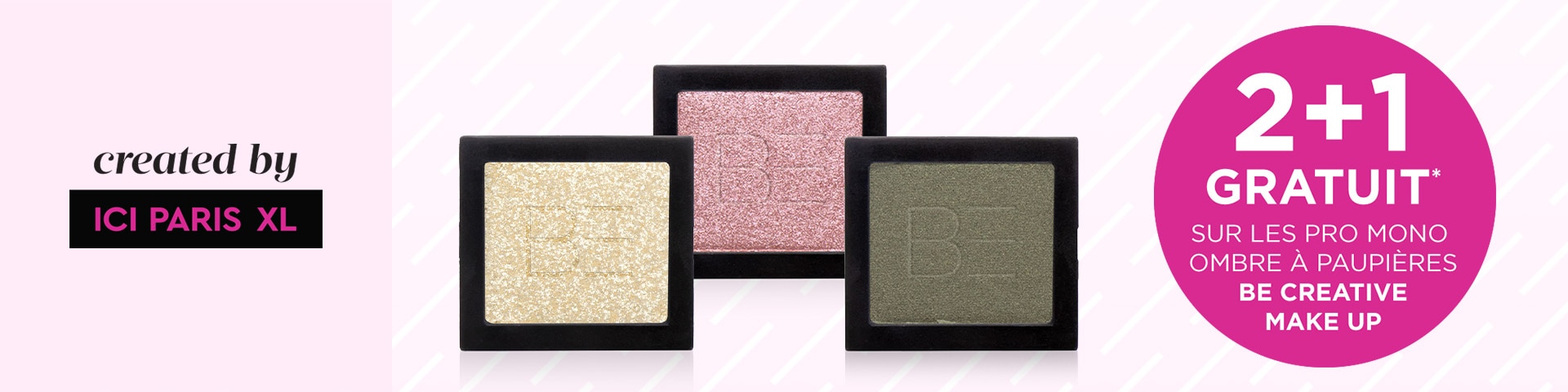 2+1* sur les Pro Mono ombre à paupières de BE CREATIVE MAKE UP 2+1* sur les Pro Mono ombre à paupières de BE CREATIVE MAKE UP