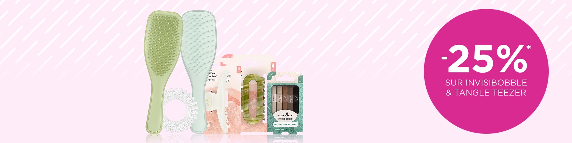 -25% sur INVISIBOBBLE & TANGLE TEEZER* -25% sur INVISIBOBBLE & TANGLE TEEZER*