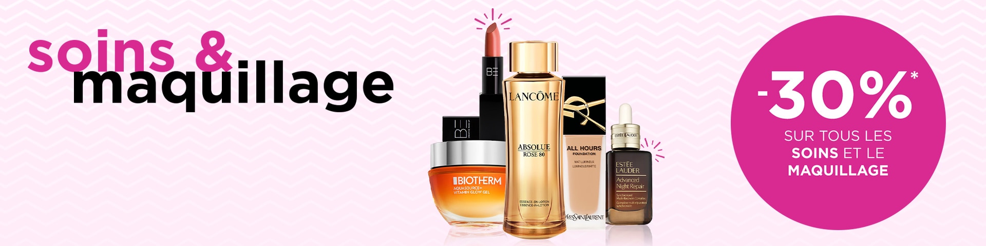 -30% sur tous les soins et le maquillage	 -30% sur tous les soins et le maquillage