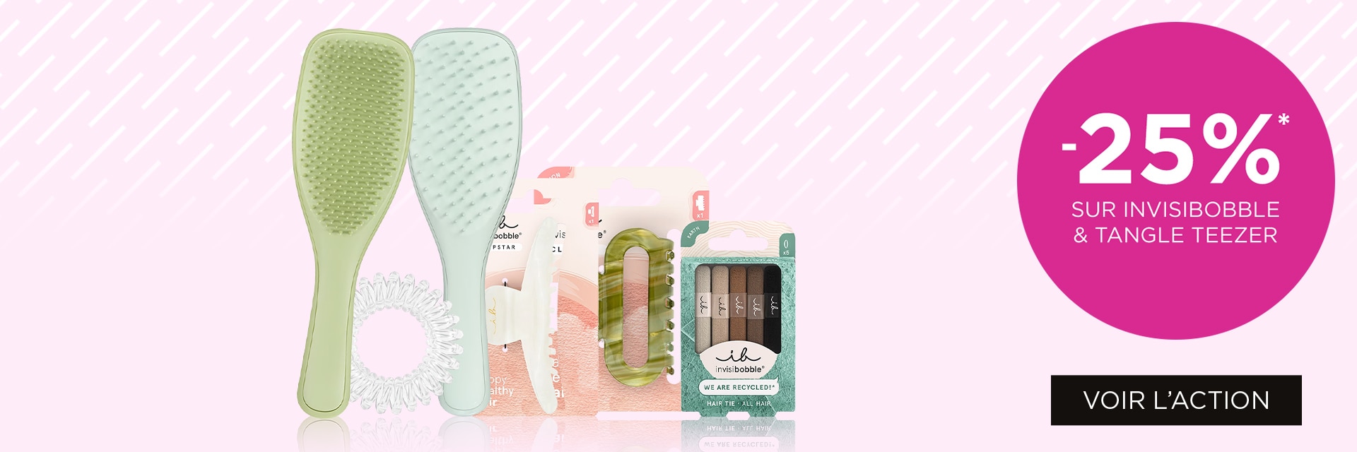 ' -25% sur INVISIBOBBLE & TANGLE TEEZER* ' -25% sur INVISIBOBBLE & TANGLE TEEZER*